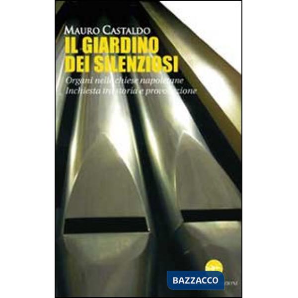 Giardino dei silenziosi. Organi nelle chiese napoletane. Inchiesta tra storia e provocazione (Il)