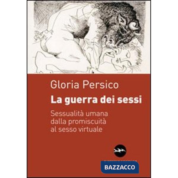 Guerra dei sessi. Sessualità umana dalla promiscuità al sesso virtuale (La)