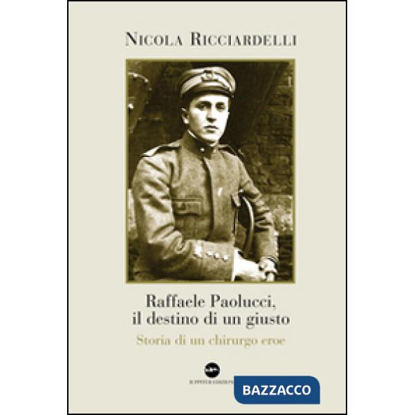 Raffaele Paolucci, il destino di un giusto. Storia di un chirurgo eroe