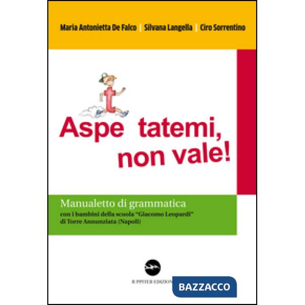 Aspe... ttatemi, non vale. Manualetto di grammatica. Con i bambini della scuola «Giacomo Leopardi» di Torre Annunziata (Napoli)