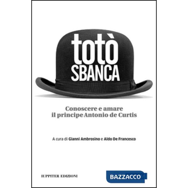 Totò sbanca. Conoscere e amare il principe Antonio de Curtis