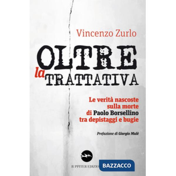 Oltre la trattativa. Le verità nascoste sulla morte di Paolo Borsellino tra depistaggi e bugie