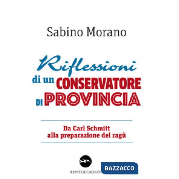 Riflessioni di un conservatore di provincia. Da Carl Schmitt alla preparazione del ragù