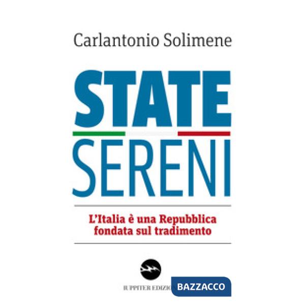 State sereni. L'Italia è una Repubblica fondata sul tradimento