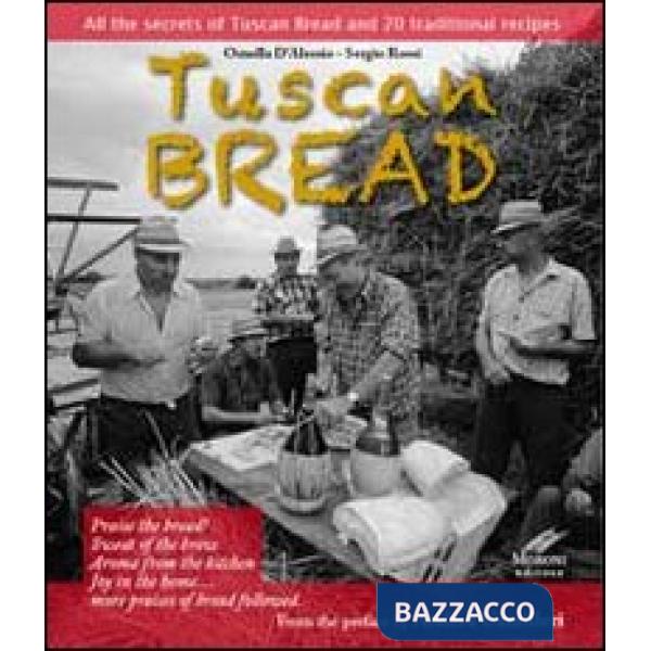 Tuscan bread. All the secrets of tuscan bread and 20 traditional recipes