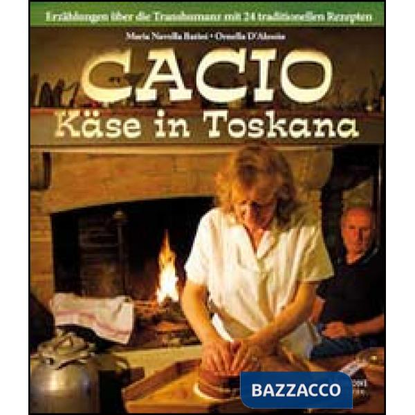 Cacio Käse in Toskana. Erzählungen ber die Transhumanz mit 24 traditionellen Rezepten