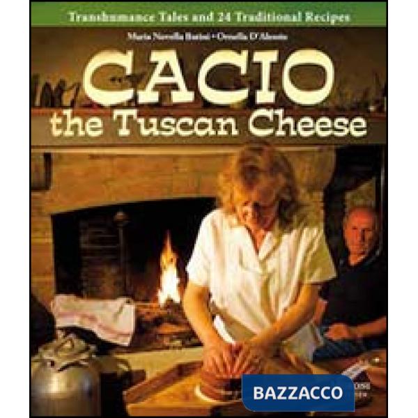Cacio the tuscan cheese. Transhumance tales and 24 traditional recipes