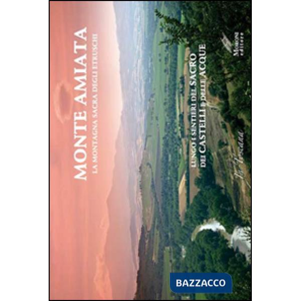 Monte Amiata, la montagna sacra degli etruschi. Lungo i sentieri del sacro e dei Castelli delle Acque. Ediz. multilingue