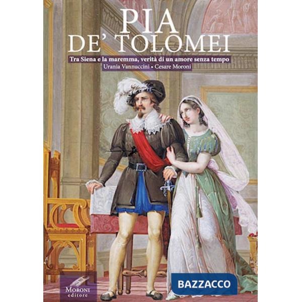 Pia de' Tolomei. Tra Siena e la Maremma, verità di un amore senza tempo