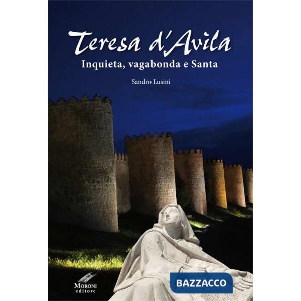 Teresa d'Avila. Inquieta, vagabonda e santa. Ediz. integrale