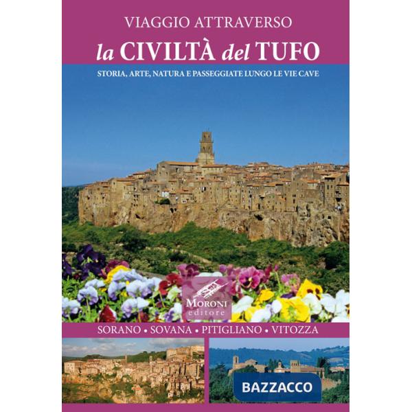 Viaggio attraverso la civiltà del tufo. Storia, arte, natura e passeggiate lungo le Vie Cave. Sorano, Sovana, Pitigliano, Vitozz