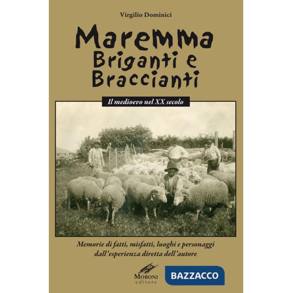 Maremma briganti e braccianti. Il medioevo nel XX secolo. Memorie di fatti, misfatti, luoghi e personaggi dall'esperienza dirett