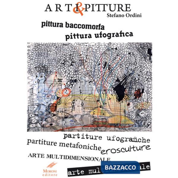 Arti & pitture. pittura baccomorfa, pittura ufografica, partiture ufografiche, partiture metafoniche, erosculture, arte multidim