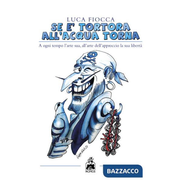 Se è tortora all'acqua torna. A ogni tempo l'arte sua, all'arte dell'approccio la sua libertà