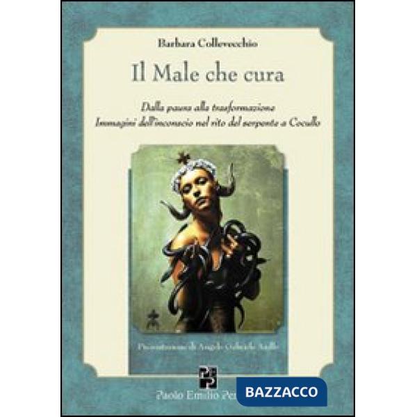 Male che cura. Dalla paura alla trasformazione. Immagini dall'inconscio nel rito del serpente a Cocullo (Il)