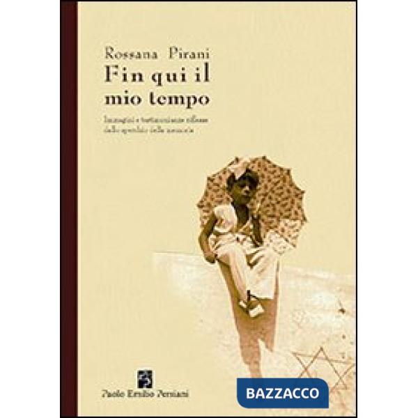 Fin qui il mio tempo. Immagini e testimonianze riflesse dallo specchio della memoria