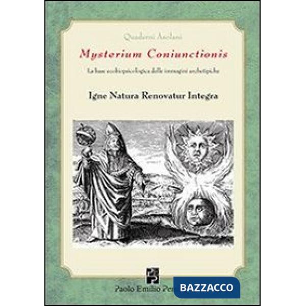 Mysterium coniunctionis. La base ecobiopsicologica delle immagini archetipiche. Igne natura renovatur integra