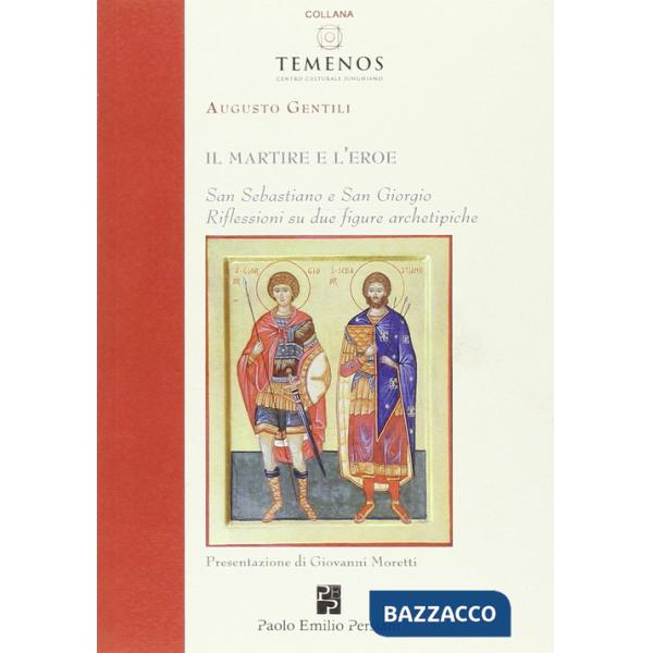 Martire e l'eroe. San Sebastiano e San Giorgio. Riflessioni su due figure archetipiche (Il)