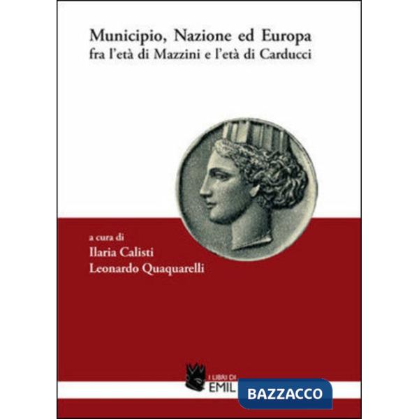 Municipio, nazione ed Europa fra l'età di Mazzini e l'età di Carducci