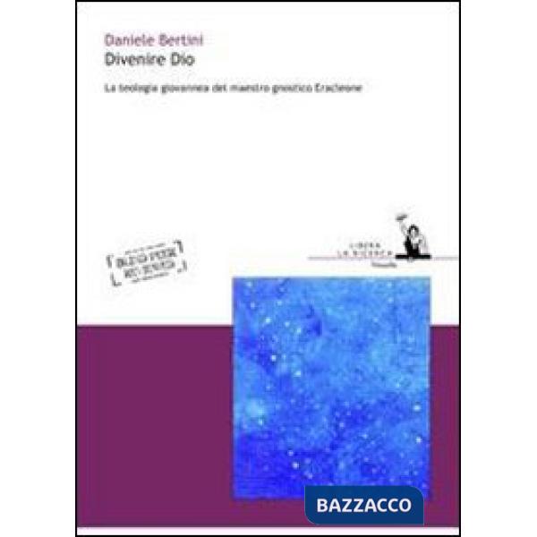 Divenire Dio. La teologia giovannea del maestro gnostico Eracleone