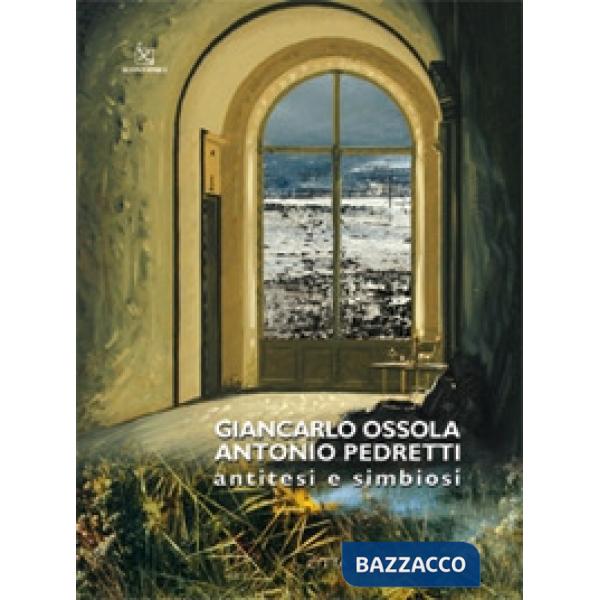 Giancarlo Ossola, Antonio Pedretti. Antitesi e simbiosi. Ediz. illustrata