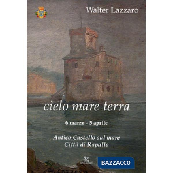 Walter Lazzaro. Cielo mare terra. Ediz. illustrata