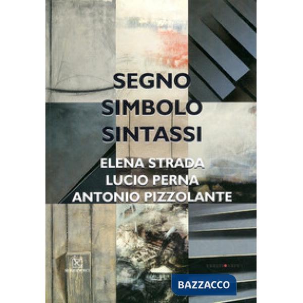 Segno, simbolo, sintassi. Elena Strada, Lucio Perna, Antonio Pizzolante. Ediz. illustrata