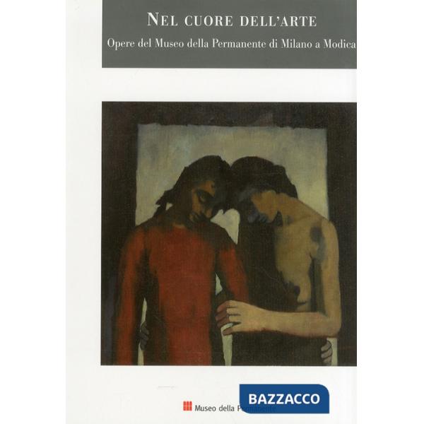 Nel cuore dell'arte. Opere del museo della permanente di Milano a Modica. Ediz. illustrata