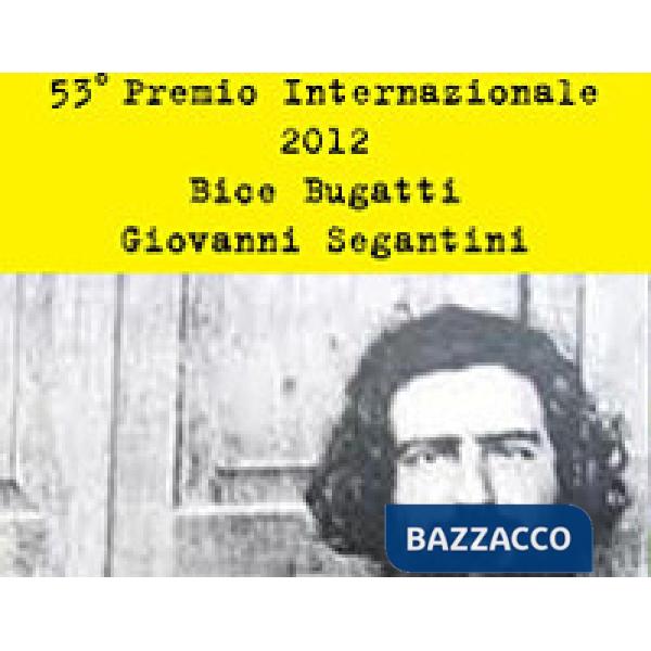 52° premio internazionale 2012 Bice Bugatti-Giovanni Segantini. Ediz. illustrata