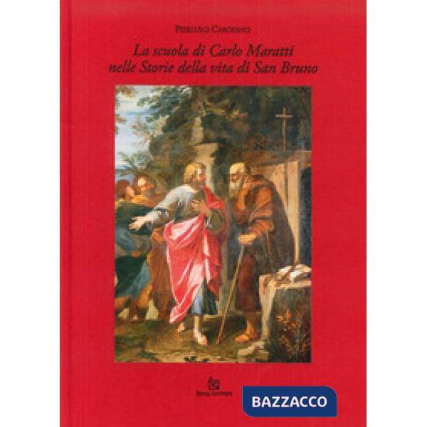 Scuola di Carlo Maratti nelle storie della vita di san Bruno. Ediz. illustrata (La)