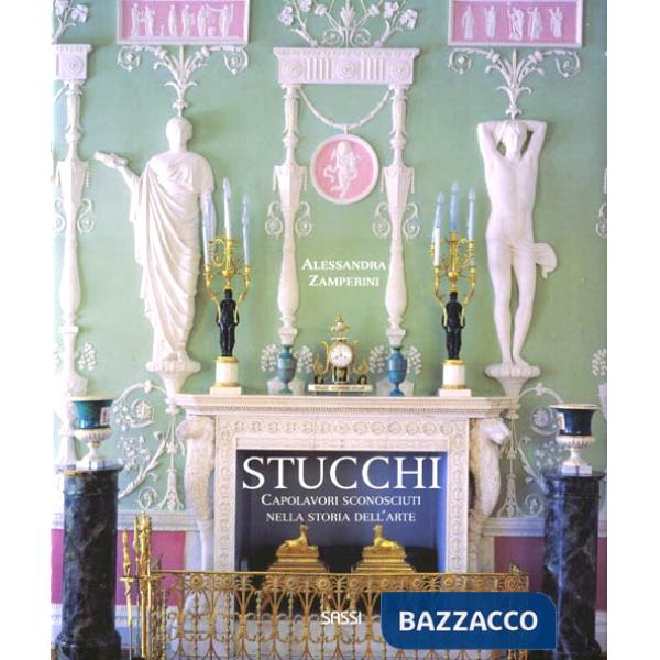 Stucchi. Capolavori sconosciuti nella storia dell'arte. Ediz. illustrata