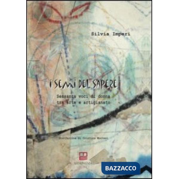 Semi del sapere. Sessanta voci di donna tra arte e artigianato (I)