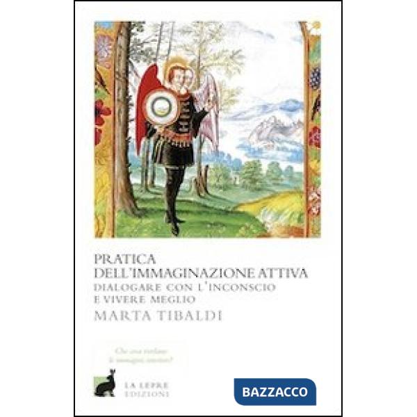 Pratica dell'immaginazione attiva. Dialogare con l'inconscio e vivere meglio