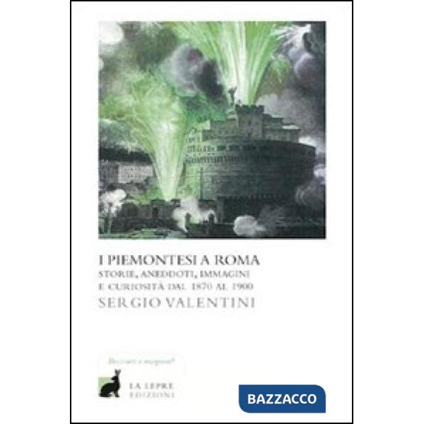 Piemontesi a Roma. Storie, aneddoti, immagini e curiosità dal 1870 al 1900 (I)