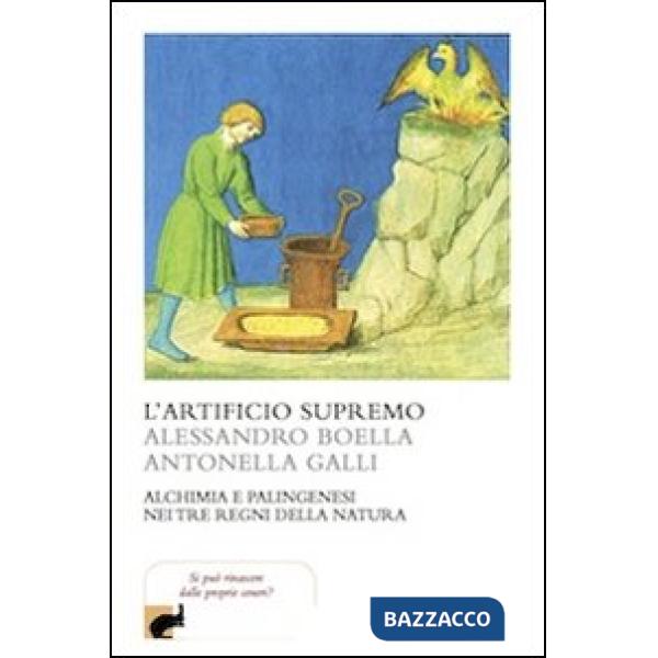 Artificio supremo. Alchimia e palingenesi nei tre regni della natura (L')