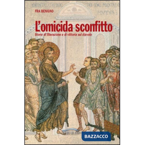 Omicida sconfitto. Storie di liberazione e di vittoria sul diavolo (L')