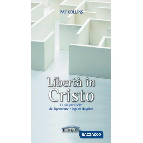 Libertà in Cristo. La via per uscire da dipendenze e legami sbagliati
