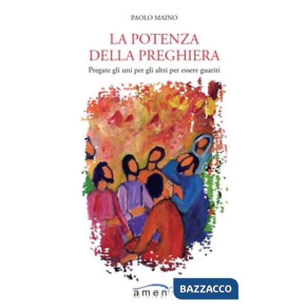 Potenza della preghiera. Pregate gli uni per gli altri per essere guariti (La)