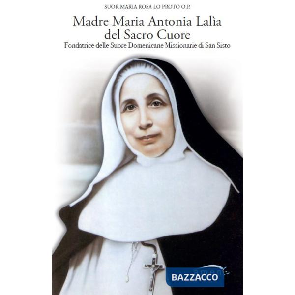 Madre Maria Antonia Lalìa del Sacro Cuore. Fondatrice delle Suore Domenicane Missionarie di San Sisto