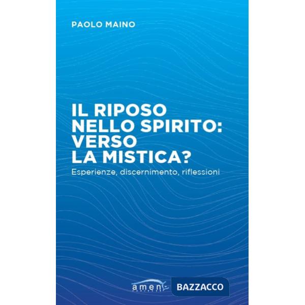 Riposo nello spirito: verso la mistica? Esperienze, discernimento, riflessioni (Il)