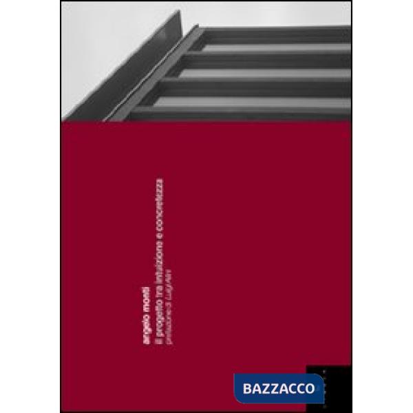 Angelo Monti. Il progetto tra intuizione e concretezza. Ediz. italiana e inglese