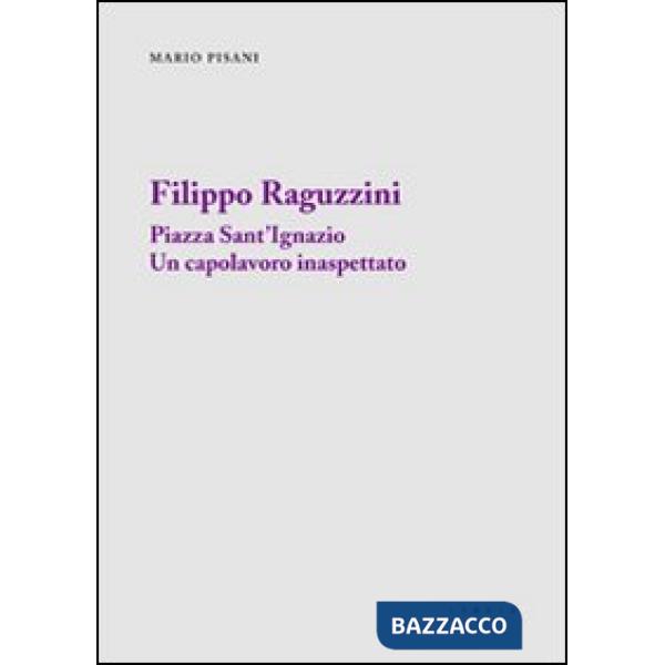 Filippo Raguzzini. Piazza Sant'Ignazio un capolavoro inaspettato