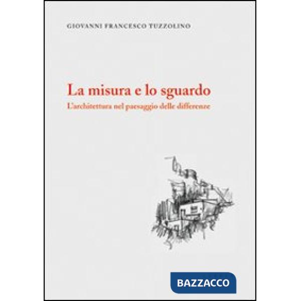 Misura e lo sguardo. L'architettura nel paesaggio delle differenze (La)