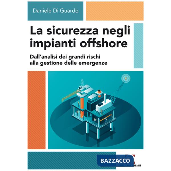 Sicurezza negli impianti offshore. Dall'analisi dei grandi rischi alla gestione delle emergenze (La)
