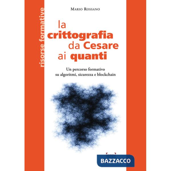 Crittografia da Cesare ai quanti. Un percorso formativo su algoritmi, sicurezza e blockchain (La)