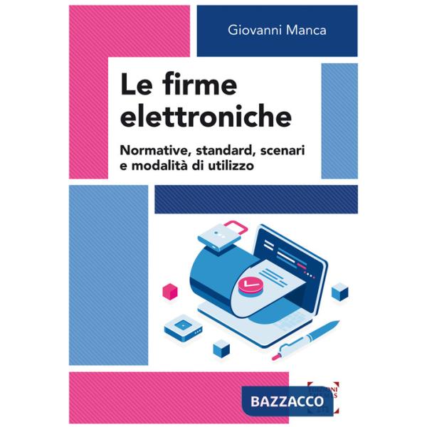 Firme elettroniche. Normative, standard, scenari e modalità di utilizzo (Le)