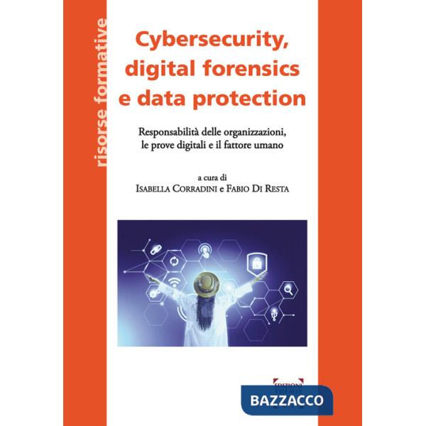 Cybersecurity, digital forensics e data protection. Responsabilità delle organizzazioni, le prove digitali e il fattore umano