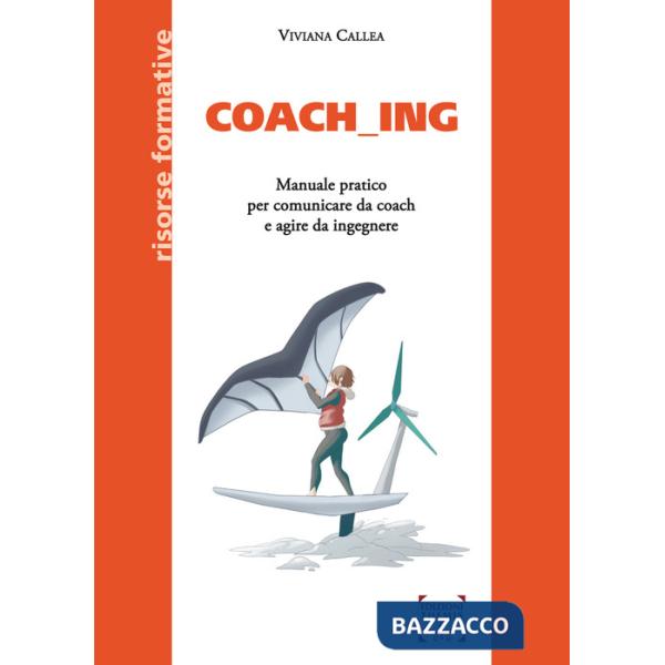 Coaching. Manuale pratico per comunicare da coach e agire da ingegnere