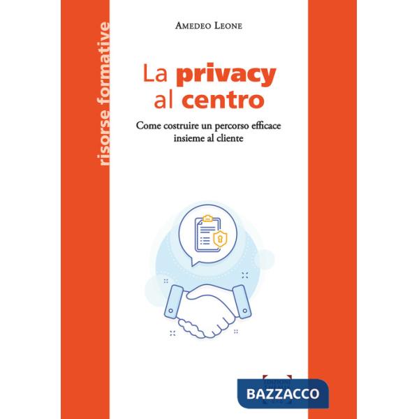 Privacy al centro. Come costruire un percorso efficace insieme al cliente (La)