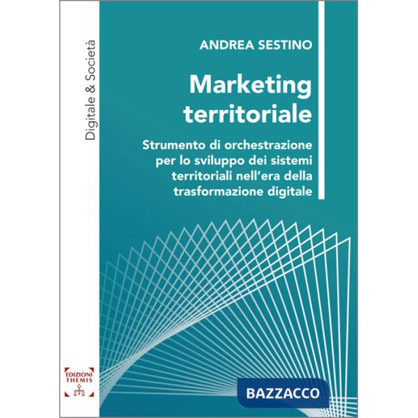 Marketing territoriale. Strumento di orchestrazione per lo sviluppo dei sistemi territoriali nell'era della trasformazione digit